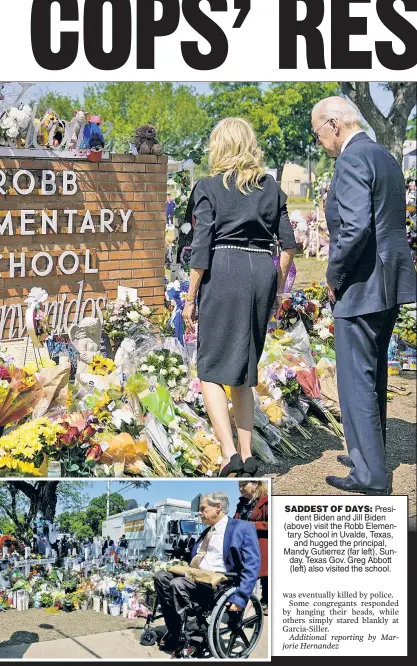  ?? ?? SADDEST OF DAYS: President Biden and Jill Biden (above) visit the Robb Elementary School in Uvalde, Texas, and hugged the principal, Mandy Gutierrez (far left), Sunday. Texas Gov. Greg Abbott (left) also visited the school.