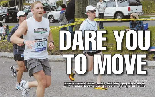  ?? COURTESY PHOTOS ?? RUNNING DOWN A DREAM: Sam Felsenfeld (left) is preparing to run his 10th Boston Marathon in support of his son Jack (below), who is autistic.