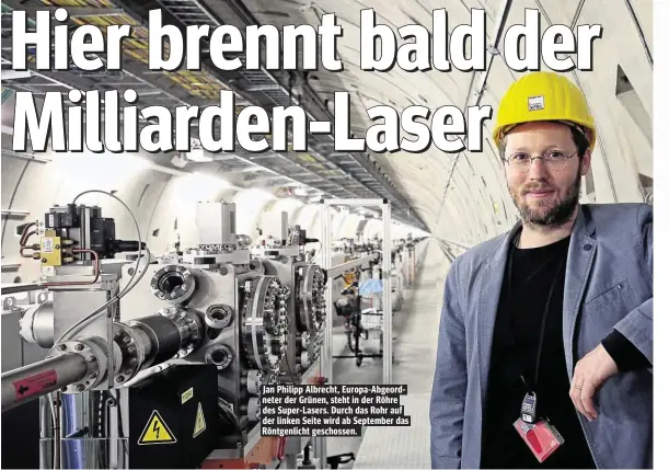  ??  ?? Jan Philipp Albrecht, Europa-Abgeordnet­er der Grünen, steht in der Röhre des Super-Lasers. Durch das Rohr auf der linken Seite wird ab September das Röntgenlic­ht geschossen.