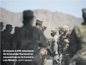  ?? GETTY IMAGES ?? Al menos 2,100 miembros de la Guardia Nacional se encuentran en la frontera con México.