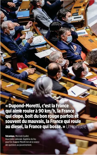  ??  ?? Volcanique. Mercredi 8 juillet, Assemblée nationale. Baptême du feu pour Éric Dupond-Moretti lors de la séance des questions au gouverneme­nt.