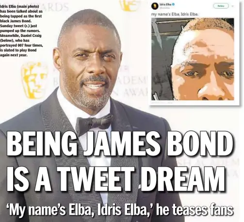  ?? JULIAN PARKER/UK PRESS VIA GETTY IMAGES ?? Idris Elba (main photo) has been talked about as being tapped as the first black James Bond. Sunday tweet (r.) just pumped up the rumors. Meanwhile, Daniel Craig (below), who has portrayed 007 four times, is slated to play Bond again next year.