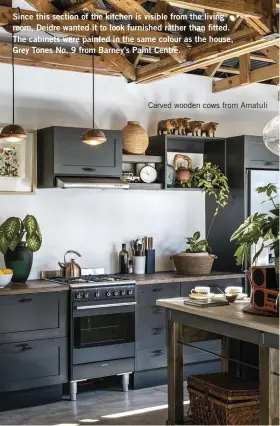  ?? ?? Since this section of the kitchen is visible from the living room, Deidre wanted it to look furnished rather than fitted. The cabinets were painted in the same colour as the house, Grey Tones No. 9 from Barney’s Paint Centre.
Carved wooden cows from Amatuli