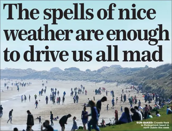  ??  ?? sun-baked: Crowds flock to Portmarnoc­k beach in
north Dublin this week