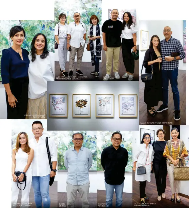  ?? ?? AMALYA HASIBUAN AND SARI SEPUTRA
RINI ANGGRAINI AND NICOLAUS KUSWANTO
LUSY HARTANTO, EDDY HARTANTO AND DR MELANIE SETIAWAN
DANIEL GINTING
JOSE DIMA AND SARAH DIMA
IRMAWAN POEDJOADI
VANJA OUVAROFF AND ERWIN DIPO
ENDAH AFIF, NIRA YAHYA AND RINI MARAMIS