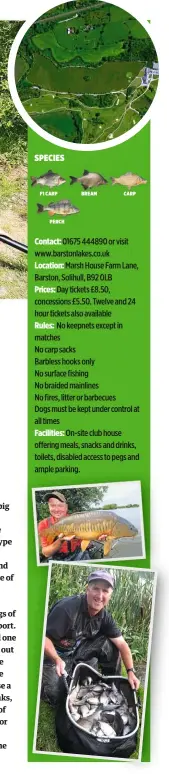  ??  ?? Contact: 01675 444890 or visit www.barstonlak­es.co.uk
Location: Marsh House Farm Lane, Barston, Solihull, B92 0LB
Prices: Day tickets £8.50, concession­s £5.50. Twelve and 24 hour tickets also available
Rules: No keepnets except in matches No carp...