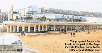  ?? ?? The proposed Papa’s site, inset, forms part of the Royal Victoria Pavilion, home to the UK’S largest Wetherspoo­n