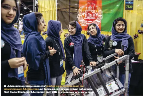  ?? | Andrea DiCenzo for The New York Times ?? „Афганистан­ски мечтатели“, отбор по роботика само от момичета от Афганистан, по време на състезание­то по роботика First Global Challenge в Детройт през 2017 г.