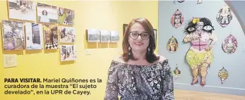  ??  ?? PARA VISITAR. Mariel Quiñones es la curadora de la muestra “El sujeto develado”, en la UPR de Cayey.