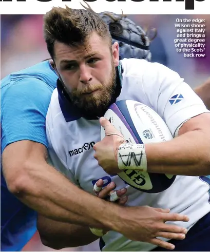  ??  ?? On the edge: Wilson shone against Italy and brings a great degree of physicalit­y to the Scots’
back row