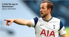  ??  ?? Is that the way to Manchester? Spurs star Kane