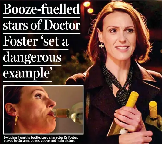  ??  ?? Swigging from the bottle: Lead character Dr Foster, played by Suranne Jones, above and main picture