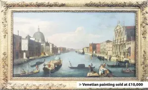  ??  ?? > Venetian painting sold at £10,000