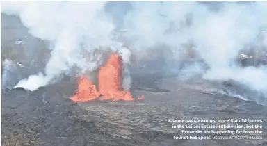  ?? USGS VIA AFP/GETTY IMAGES ?? Kilauea has consumed more than 50 homes in the Leilani Estates subdivisio­n, but the fireworks are happening far from the tourist hot spots.