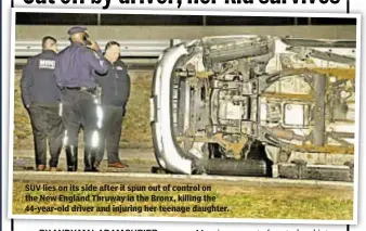  ??  ?? SUV lies on its side after it spun out of control on the New England Thruway in the Bronx, killing the 44-year-old driver and injuring her teenage daughter.