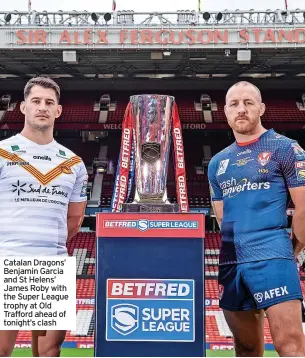  ?? ?? Catalan Dragons’ Benjamin Garcia and St Helens’ James Roby with the Super League trophy at Old Trafford ahead of tonight’s clash