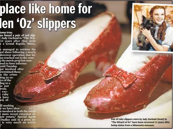  ??  ?? Pair of ruby slippers worn by Judy Garland (inset) in “The Wizard of Oz” have been recovered 13 years after being stolen from a Minnesota museum.