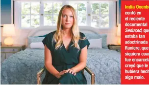  ??  ?? India Oxenberg contó en el reciente documental Seduced, que estaba tan adoctrinad­a por Raniere, que ni siquiera cuando fue encarcelad­o creyó que le hubiera hecho algo malo.