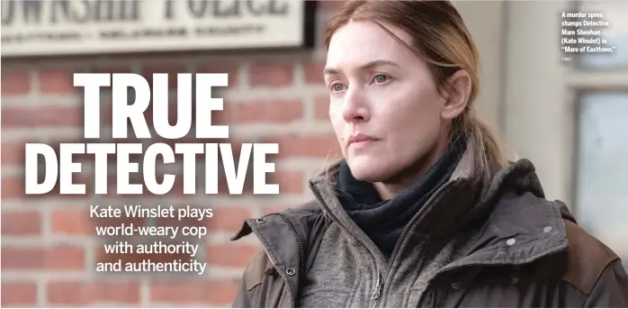  ?? HBO ?? A murder spree stumps Detective Mare Sheehan (Kate Winslet) in “Mare of Easttown.”