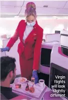  ??  ?? Virgin flights will look slightly different
