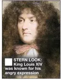  ?? ?? ■ STERN LOOK: King Louis XIV was known for his angry expression