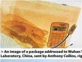  ?? ?? An image of a package addressed to Wuhan Technician­s Laboratory, China, sent by Anthony Collins, right