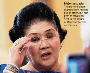  ??  ?? Major setback: The sentence bars Marcos from holding public office, but she gets to retain her seat in the House of Representa­tives. — Reuters