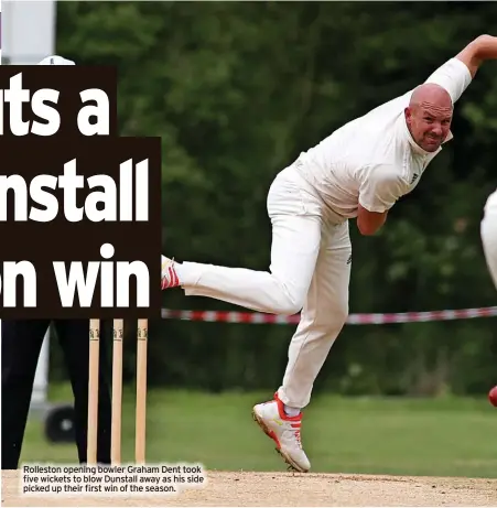  ?? ?? Rolleston opening bowler Graham Dent took five wickets to blow Dunstall away as his side picked up their first win of the season.