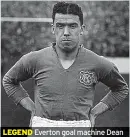  ?? ?? LEGEND Everton goal machine Dean