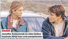  ?? ?? Emlék
Jennifer Anistonnak és Jake Gyllenhaal­nak 2002-ben volt szexjelene­te