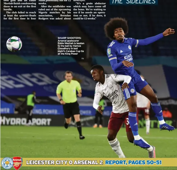  ?? PA ?? SHARP SHOOTERS: Arsenal goalscorer Eddie Nketiah is beaten to the ball by Hamza Choudhury in last night’s Carabao Cup tie at the King Power