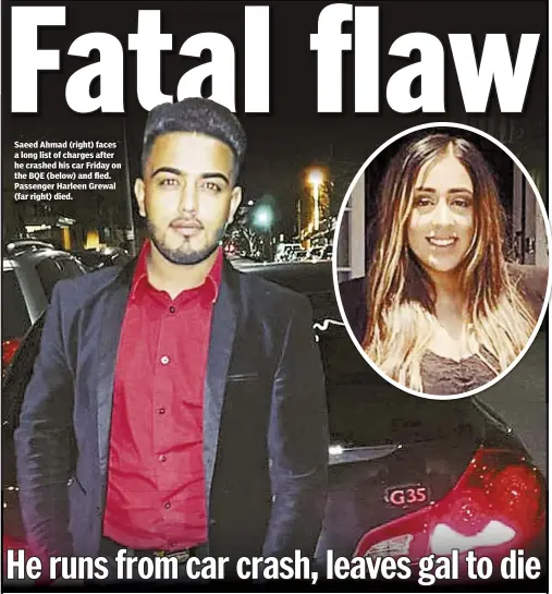  ??  ?? Saeed Ahmad (right) faces a long list of charges after he crashed his car Friday on the BQE (below) and fled. Passenger Harleen Grewal (far right) died.