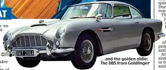  ??  ?? . . . and the golden oldie: The DB5 from Goldfinger