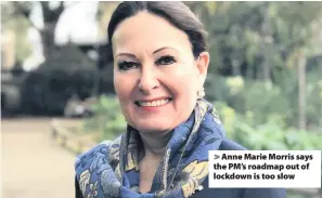  ??  ?? Anne Marie Morris says the PM’s roadmap out of lockdown is too slow