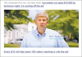  ?? Contribute­d Photo / Contribute­d Photo ?? A screen grab of an email plea from Amy Stefanowsk­i, Bob Stefanowsk­i’s wife, to potential contributo­rs. The email said Stefanowsk­i’s newest ad could be pulled off the air if he doesnt raise $10,000 by Monday night.