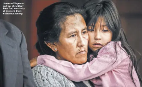  ?? MARC PISCOTTY, GETTY IMAGES ?? Jeanette Vizguerra and her child Zury Baez find sanctuary at Denver’s First Unitarian Society.