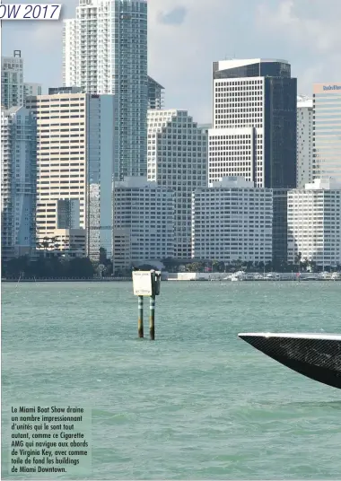  ??  ?? Le Miami Boat Show draine un nombre impression­nant d’unités qui le sont tout autant, comme ce Cigarette AMG qui navigue aux abords de Virginia Key, avec comme toile de fond les buildings de Miami Downtown.