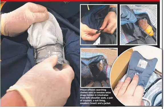  ??  ?? Prison officers searching clothes sent to inmates seize drugs hidden in ( clockwise from left) shoulder pads, a pair of trousers, a suit lining, sneakers (inset) and a jacket.