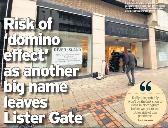  ??  ?? River Island in Lister Gate has permanentl­y closed, but the Victoria Centre branch is set to reopen when Covid restrictio­ns are lifted
Scott Knowles