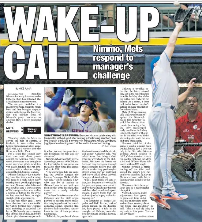  ?? AP: Getty Images ?? SOMETHING’S BREWING: Brandon Nimmo, celebratin­g with teammates in the dugout after scoring in third inning, reached base five times in the Mets’ 5-0 victory in Milwaukee, where Jay Bruce (right) made a leaping catch at the wall in the second inning.