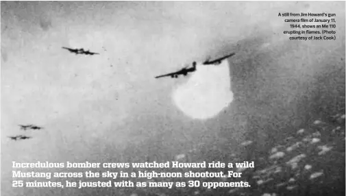  ??  ?? Below: Ding Hao was a carryover from Howard’s days as a Flying Tiger. It’s a Chinese term that roughly translates as “Number one” or “Very good.” (Photo courtesy of Wikimedia Commons) A still from Jim Howard’s gun camera film of January 11, 1944, shows...