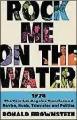  ??  ?? “Rock Me On the Water: 1974-the Year Los Angeles Transforme­d Movies, Music, Television, and Politics” by Ronald Brownstein (March 23, Harper, 438 pages, $29.99)