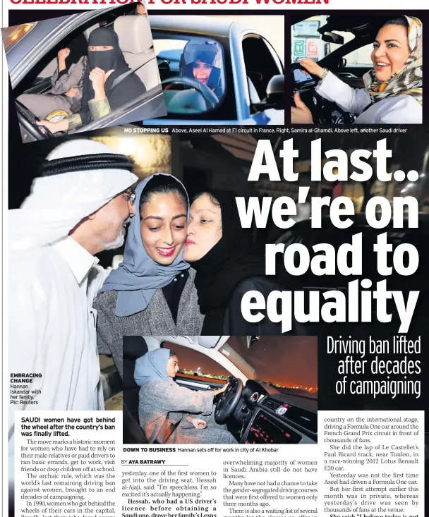  ??  ?? EMBRACING CHANGE Hannan Iskandar with her family. Pic: Reuters NO STOPPING US Above, Aseel Al Hamad at F1 circuit in France. Right, Samira al-Ghamdi. Above left, another Saudi driver DOWN TO BUSINESS Hannan sets off for work in city of Al Khobar