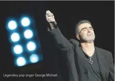  ??  ?? Legendary pop singer George Michael.