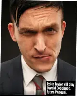  ??  ?? Robin Taylor will play Oswald Cobblepot, future Penguin.