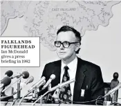  ??  ?? FALKLANDS FIGUREHEAD Ian Mcdonald gives a press briefing in 1982