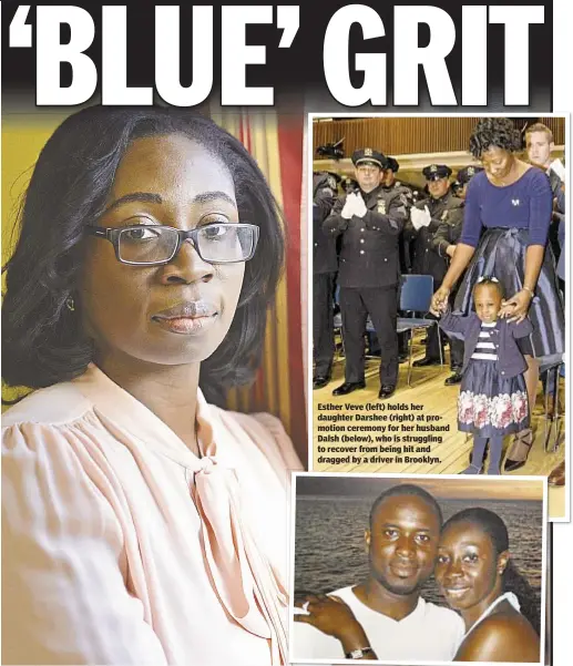  ??  ?? Esther Veve (left) holds her daughter Darshee (right) at promotion ceremony for her husband Dalsh (below), who is struggling to recover from being hit and dragged by a driver in Brooklyn.