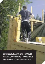  ?? SAARA KAIJA ?? JUNI 2016. SAARA OCH SAMULI KAIJAS (PÅ BILDEN) TIMMERHUS TAR FORM. FOTO: