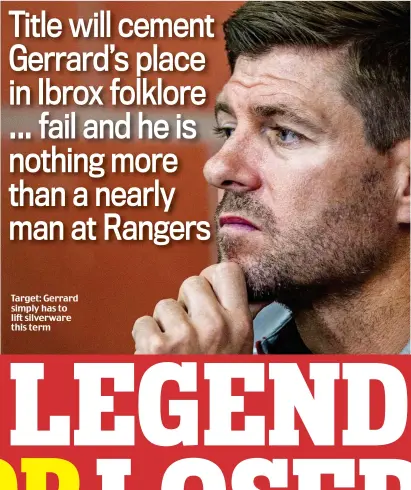  ??  ?? Target: Gerrard simply has to lift silverware this term