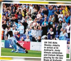  ??  ?? ON THE RUN: Wesley Jobello in action at St Andrew’s; Jordy Hiwula celebrates and Callum Wilson playing for the Sky Blues at Sixfields